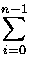 $\displaystyle\sum_{i=0}^{n-1}$