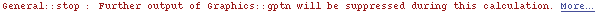 General :: stop : Further output of Graphics :: gptn will be suppressed during this calculation. More…