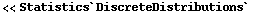 <<Statistics`DiscreteDistributions`