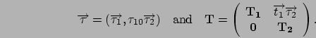 \begin{displaymath}
\Vec\tau = (\Vec{\tau_1}, \tau_{10}\Vec{\tau_2}) \quad\mbox{...
...}\Vec{\tau_2}\\
\mathbf{0} & \mathbf{T_2}
\end{array}\right).
\end{displaymath}