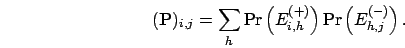 \begin{displaymath}
(\mathbf{P})_{i,j} = \sum_h {\rm Pr}\left(E_{i,h}^{(+)}\right) {\rm Pr}\left(E_{h,j}^{(-)}\right).
\end{displaymath}