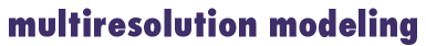 Multiresolution Modeling