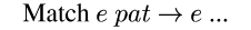 Match {m e} {m pat} {evalsto} {m e} ...