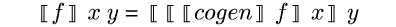 {semantic-brackets {m f}} {m x} {m y} = {semantic-brackets {semantic-brackets {semantic-brackets {m cogen}} {m f}} {m x}} {m y} 