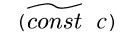 {c ({tconst} {non c})}