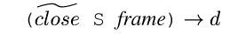 {c ({tclose} S {non frame})} {evalsto} {d} {space 3mm}