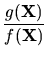 $\displaystyle {\frac{g({\bf X})}{f({\bf X})}}$
