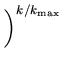 $\displaystyle \left.\vphantom{\frac{b}{a}}\right)^{k/k_{\max }}_{}$