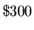 $\$300$