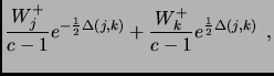 $\displaystyle \frac{W_{j}^+}{c-1} e^{ - \frac{1}{2} \Delta(j, k) } + \frac{W_{k}^+}{c-1} e^{\frac{1}{2} \Delta(j, k)} \:\:,$