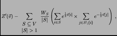 $\displaystyle Z'(\vec{v}) - \sum_{
\begin{array}{c}
S\subseteq V\\
\vert S\ver...
...times \sum_{j\in S\backslash \{i\}} {e^{-\frac{1}{2}\vec{v}[j]}}}\right)} \:\:,$