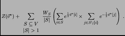 $\displaystyle Z(\vec{v}^*) + \sum_{
\begin{array}{c}
S\subseteq V\\
\vert S\ve...
...mes \sum_{j\in S\backslash \{i\}} {e^{-\frac{1}{2}\vec{v}^*[j]}}}\right)} \:\:.$