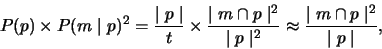 \begin{displaymath}P(p) \times P(m\mid p)^2=
\frac{\mid p\mid}{t} \times \frac{...
... p \mid ^2} \approx
\frac{\mid m \cap p \mid^2}{\mid p \mid},\end{displaymath}
