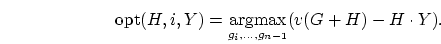 \begin{displaymath}
\mbox{opt}(H,i,Y) =\mathop{\mbox{argmax}}_{g_{i}, \ldots, g_{n-1}} (v(G+H)-H \cdot
Y).
\end{displaymath}