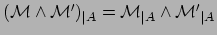 $
({\mathcal M}\wedge{\mathcal M'})_{\vert A}
=
{\mathcal M}_{\vert A}\wedge{\mathcal M'}_{\vert A}
$