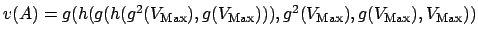 % latex2html id marker 3515
$v(A) = g(h(g(h(g^2(V_{\mbox{\scriptsize Max}}),
g...
...scriptsize Max}}),
g(V_{\mbox{\scriptsize Max}}), V_{\mbox{\scriptsize Max}}))$