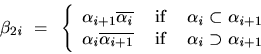 \begin{displaymath}
\beta_{2i} = 
\left\{
{
\begin{array}{lcl}
\alpha_{i+1}\over...
...}&\mbox{ if }&\alpha_i\supset\alpha_{i+1}
\end{array}}
\right.
\end{displaymath}