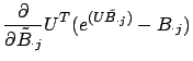 $\displaystyle \frac{\partial }{\partial \tilde{B}_{\cdot j}}U^T (e^{(U\tilde{B}_{\cdot j})} - B_{\cdot j})$