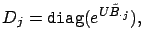 $\displaystyle D_j = \mathtt{diag}(e^{U \tilde{B}_{\cdot j}}),$