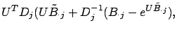 $\displaystyle U^T D_j (U \tilde{B}_{\cdot j} +
D_j^{-1} (B_{\cdot j} - e^{U\tilde{B}_{\cdot j}}),$