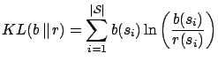 $\displaystyle KL(b   \Vert   r) = \sum_{i=1}^{\vert\mathcal{S}\vert} b(s_i) \ln \left ( \frac{b(s_i)}{r(s_i)} \right )$