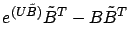 $\displaystyle e^{(U\tilde{B})} \tilde{B}^T - B \tilde{B}^T$