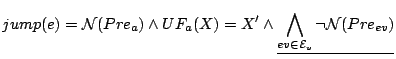$\displaystyle jump(e) = \mathcal{ N}(Pre_{a}) \wedge UF_{a}(X) = X^\prime \wedge \underline{\bigwedge_{ev \in \mathcal{E}_v} \neg \mathcal{ N}(Pre_{ev})}
$