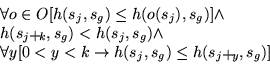 \begin{displaymath}
\begin{array}{l}
\forall o \in O [h(s_{j},s_g) \leq
h(o(s_{...
... y < k\rightarrow h(s_{j},s_g) \leq
h(s_{j+y},s_g)]
\end{array}\end{displaymath}