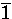 $\displaystyle\overline{1}$