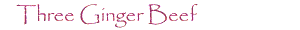 [Three Ginger Beef]