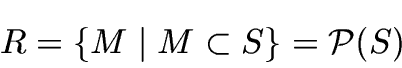 \begin{displaymath}R = \{ M \; \vert \; M \subset S \} = {\cal P} (S) \end{displaymath}