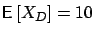 $\mbox{{\bf\sf E}}\left[ X_D \right] =
10$