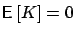 $\mbox{{\bf\sf E}}\left[ K \right]=0$