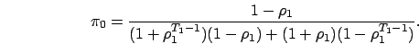 \begin{displaymath}
\pi_0 = \frac{1-\rho_1}{(1+\rho_1^{T_1-1})(1-\rho_1)+(1+\rho_1)(1-\rho_1^{T_1-1})}.
\end{displaymath}