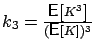 $k_3=\frac{\mbox{{\bf\sf E}}\left[ K^3 \right]}{(\mbox{{\bf\sf E}}\left[ K \right])^3}$
