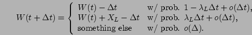 \begin{displaymath}
W(t+\Delta t)
= \left\{ \begin{array}{ll}
W(t)-\Delta t & \m...
...mething else} & \mbox{w/ prob. } o(\Delta).
\end{array}\right.
\end{displaymath}
