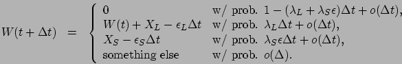 \begin{eqnarray*}
W(t+\Delta t)
& = & \left\{ \begin{array}{ll}
0 & \mbox{w/ pro...
...something else} & \mbox{w/ prob. } o(\Delta).
\end{array}\right.
\end{eqnarray*}