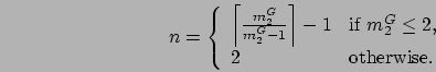 \begin{displaymath}
n = \left\{\begin{array}{ll}
\left\lceil \frac{m_2^{G}}{m_2^...
...{if } m_2^G\leq 2,\\
2 & \mbox{otherwise}.
\end{array}\right.
\end{displaymath}