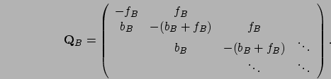 \begin{displaymath}
\mathbf{Q}_B =
\left(\begin{array}{cccc}
-f_B & f_B & & \\ ...
...(b_B+f_B) & \ddots \\
& & \ddots & \ddots
\end{array}\right).
\end{displaymath}