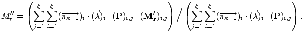 \begin{displaymath}
M_r'' = \left(\sum_{j=1}^\xi \sum_{i=1}^\xi(\Vec{\pi_{\kappa...
...appa-1}})_i\cdot(\vec\lambda)_i\cdot(\mathbf{P})_{i,j}\right).
\end{displaymath}
