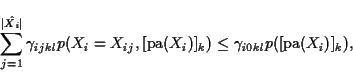 \begin{displaymath}
\sum_{j=1}^{\vert\hat{X_i}\vert} \gamma_{ijkl} p(X_i = X_{ij...
...\mbox{pa}(X_i)]_k) \leq
\gamma_{i0kl} p([\mbox{pa}(X_i)]_k),
\end{displaymath}