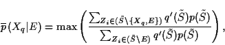 \begin{displaymath}
\overline{p}\left( X_q\vert E \right) = \max \left(
\frac{ ...
...e{S}
\backslash E)}
q'(\tilde{S}) p(\tilde{S}) }
\right),
\end{displaymath}