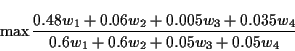 \begin{displaymath}
\max \frac{ 0.48 w_1 + 0.06 w_2 + 0.005 w_3 + 0.035 w_4}
{ 0.6 w_1 + 0.6 w_2 + 0.05 w_3 + 0.05 w_4 }
\end{displaymath}