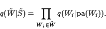 \begin{displaymath}
q(\tilde{W}\vert\tilde{S}) = \prod_{W_i \in \tilde{W}} q(W_i\vert\mbox{pa}(W_i)).
\end{displaymath}