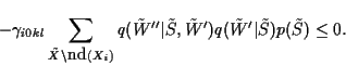 \begin{displaymath}
- \gamma_{i0kl}
\sum_{ \tilde{X} \backslash \mbox{nd}(X_i)...
...\tilde{W}')
q(\tilde{W}'\vert\tilde{S})
p(\tilde{S}) \leq 0.
\end{displaymath}