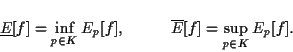 \begin{displaymath}
\underline{E}[f] = \inf_{p \in K} E_p[f],
\hspace{1cm}
\overline{E}[f] = \sup_{p \in K} E_p[f].
\end{displaymath}