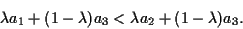 \begin{displaymath}
\lambda a_1 + (1 - \lambda) a_3 < \lambda a_2 + (1 - \lambda) a_3.
\end{displaymath}