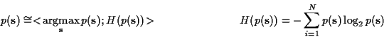 \begin{displaymath}\nonumber
p(\vec{s}) \cong <\! \mathop{\rm argmax}_{\vec{s}} ...
...
H(p(\vec{s})) = - \sum^N_{i = 1} p(\vec{s}) \log_2 p(\vec{s})
\end{displaymath}