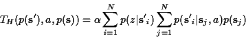 \begin{displaymath}T_H(p(\vec{s'}), a, p(\vec{s})) =
\alpha \sum^N_{i=1} p(z \v...
...i) \sum^N_{j=1} p(\vec{s'}_i \vert \vec{s}_j, a) p(\vec{s}_j)
\end{displaymath}