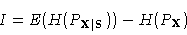 \begin{displaymath}I = E(H(P_{\vec{X} \vert \vec{S}})) - H(P_{\vec{X}})
\end{displaymath}